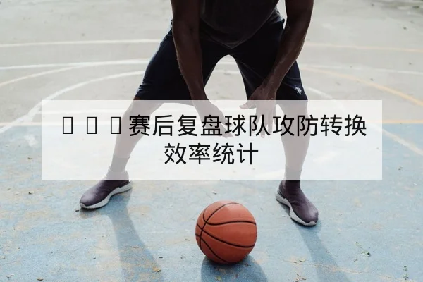 球队中场断球次数与反击得分效率数据说明